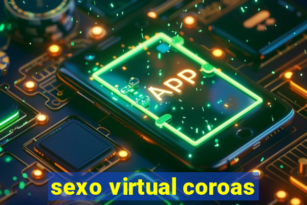 sexo virtual coroas